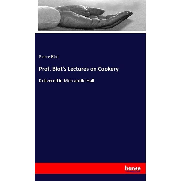 Thumbnail - Prof. Blot's Lectures on Cookery, Ratgeber von Pierre Blot