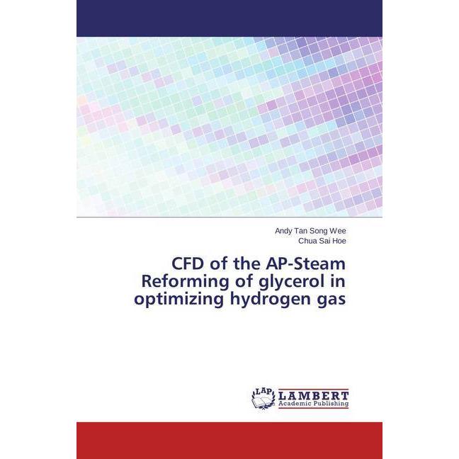CFD of the AP-Steam Reforming of glycerol in optimizing hydrogen gas, Fachbücher von Chua Sai Hoe, Andy Tan Song Wee