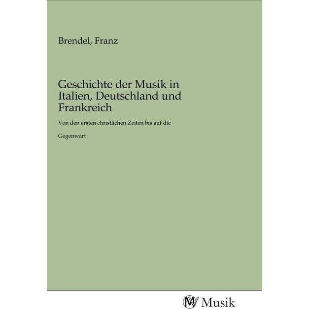 Geschichte der Musik in Italien, Deutschland und Frankreich, Fachbücher von Franz Brendel
