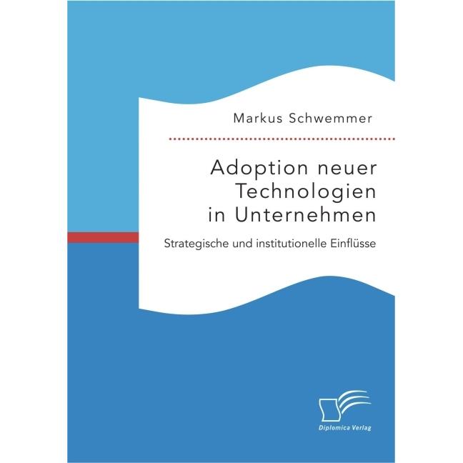 Adoption neuer Technologien in Unternehmen. Strategische und institutionelle Einflüsse, Fachbücher