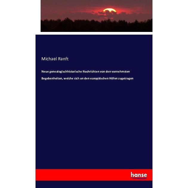 Neue genealogischhistorische Nachrichten von den vornehmsten Begebenheiten, welche sich an den europ, Fachbücher von Mic...