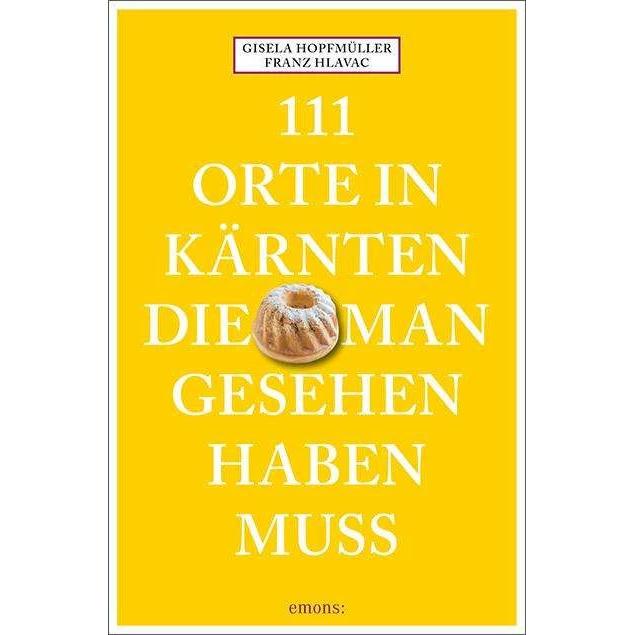 111 Orte in Kärnten, die man gesehen haben muss, Ratgeber von Gisela Hopfmüller, Franz Hlavac