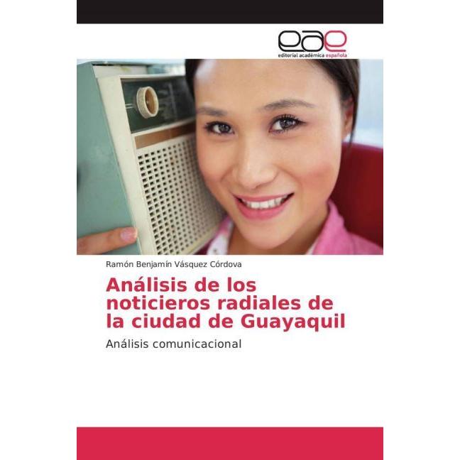 Análisis de los noticieros radiales de la ciudad de Guayaquil, Fachbücher von Ramón Benjamín Vásquez Córdova