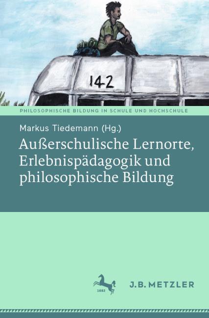 Ausserschulische Lernorte, Erlebnispädagogik und philosophische Bildung (German, Markus Tiedemann, 2021)