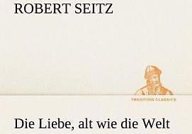 Produktbild Die Liebe, alt wie die Welt (Deutsch, Robert Seitz, 2012)