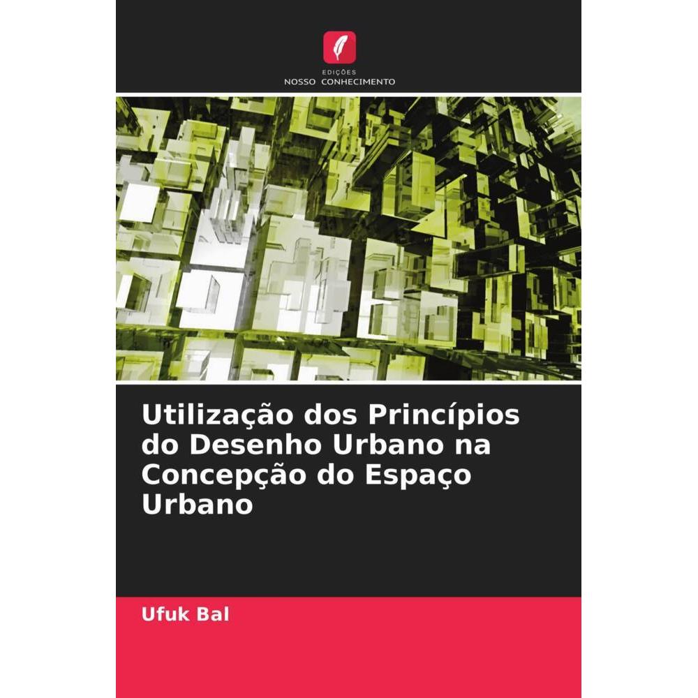 Utilização dos Princípios do Desenho Urbano na Concepção do Espaço Urbano, Fachbücher von Ufuk Bal