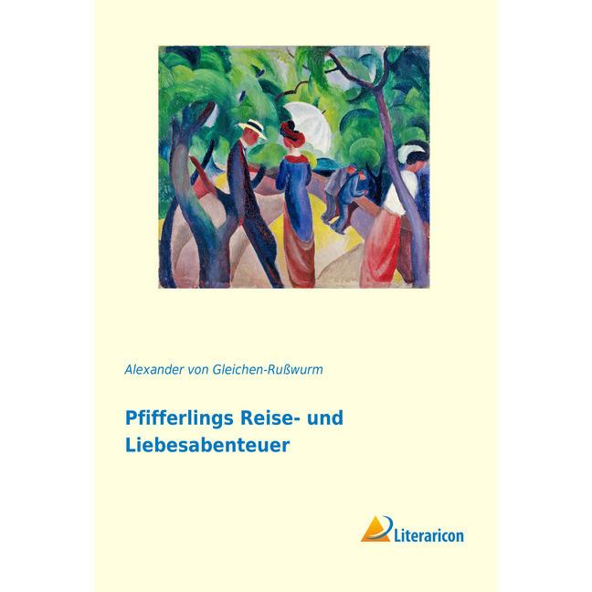 Pfifferlings Reise- und Liebesabenteuer, Belletristik von Alexander Von Gleichen-Russwurm