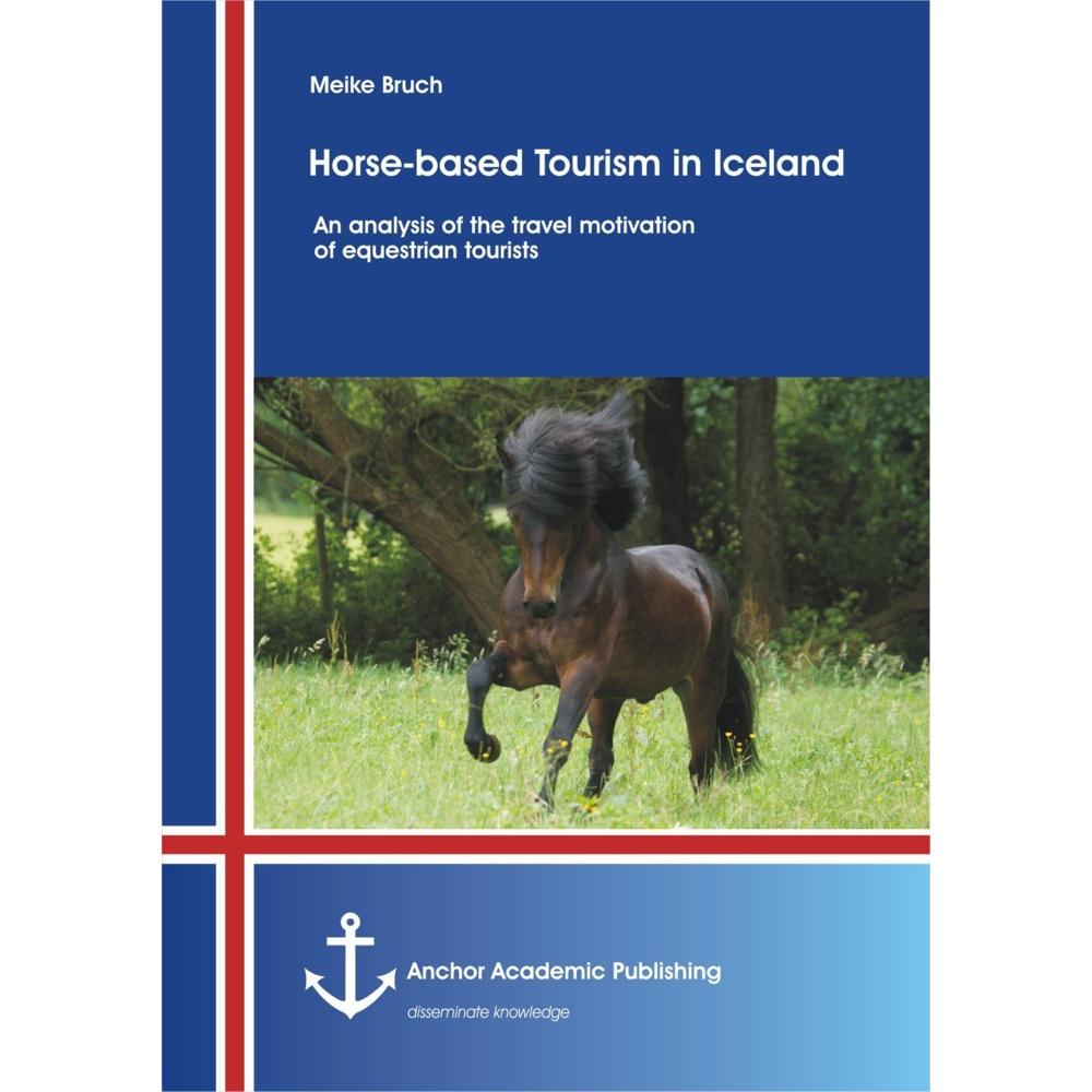 Horse-based Tourism in Iceland- An analysis of the travel motivation of equestrian tourists, Fachbücher von Meike Bruch