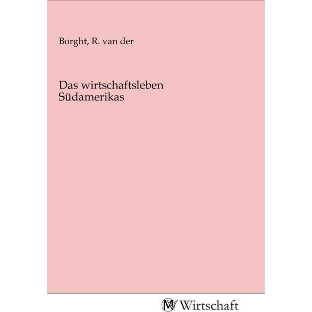 Das wirtschaftsleben Südamerikas, Fachbücher von R. van der Borght