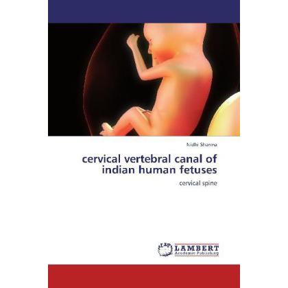 cervical vertebral canal of indian human fetuses, Fachbücher von Nidhi Sharma