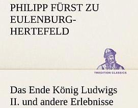 Produktbild Das Ende König Ludwigs II. und andere Erlebnisse (Deutsch, Philipp Fürst zu Eulenburg-Hertefeld, 2012)