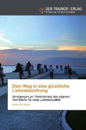 Produktbild Dein Weg in eine glückliche Liebesbeziehung (Deutsch, Marion Ella Weber, 2012)