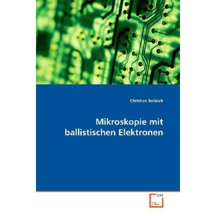 Mikroskopie mit ballistischen Elektronen, Fachbücher von Christian Bobisch