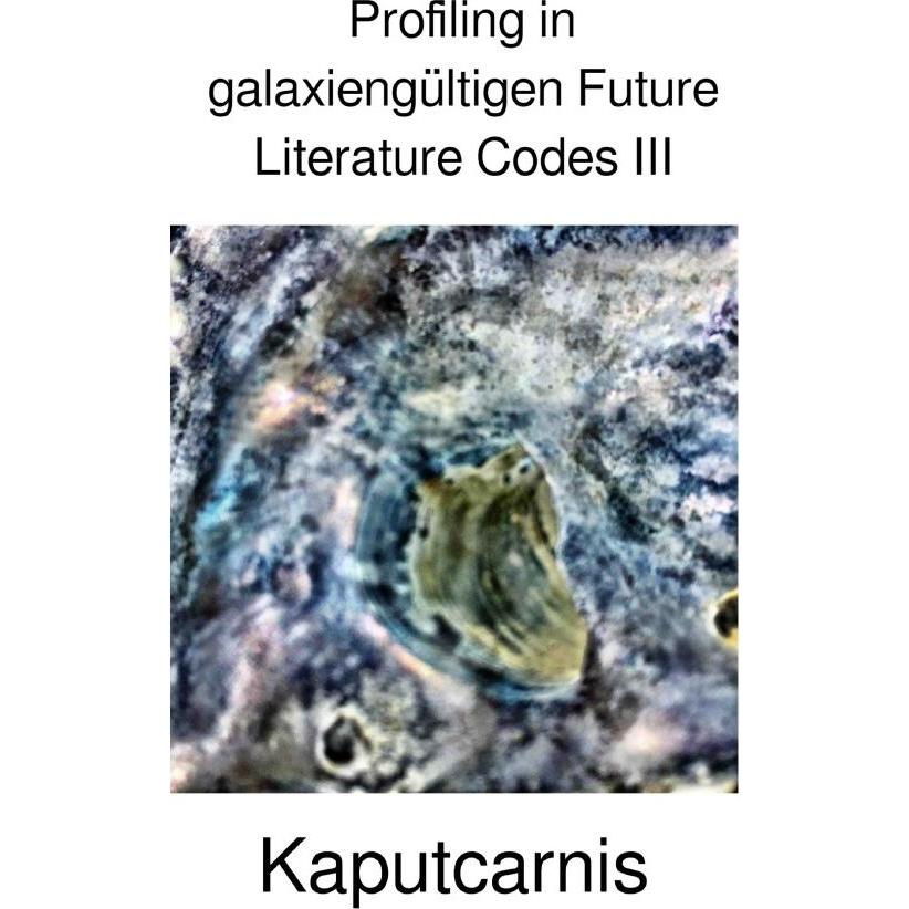 Profiling in galaxiengültigen Future Literature Codes III, Belletristik von ' Kaputcarnis'