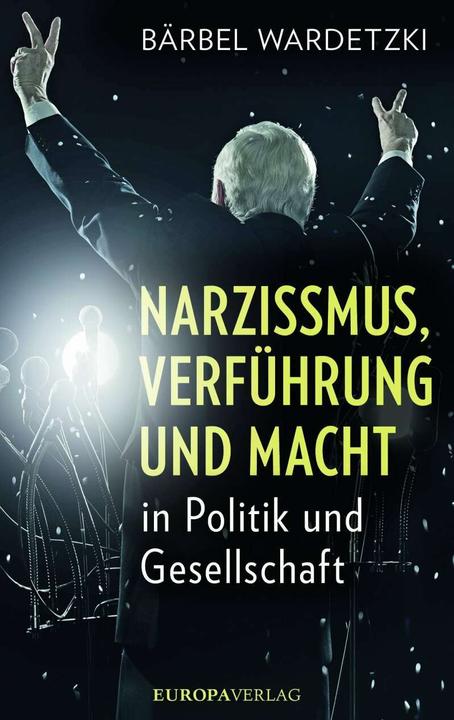 Produktbild Narzissmus, Verführung und Macht in Politik und Gesellschaft (Deutsch, Bärbel Wardetzki, 2017)
