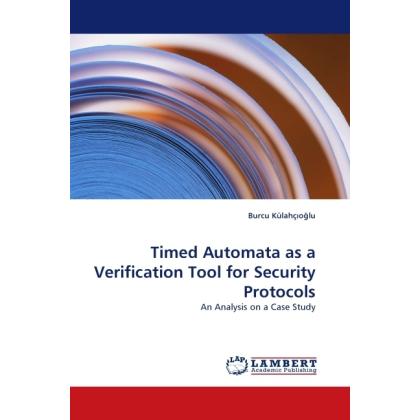 Timed Automata as a Verification Tool for Security Protocols, Fachbücher von Burcu Külahç