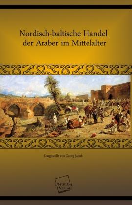 Produktbild Nordisch-baltische Handel der Araber im Mittelalter (Deutsch, Georg Jacob, 2012)