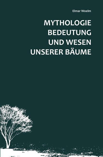 Produktbild Mythologie, Bedeutung und Wesen unserer Bäume (Deutsch, Elmar Woelm, 2017)