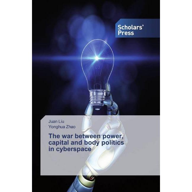The war between power, capital and body politics in cyberspace, Fachbücher von Juan Liu, Yonghua Zhao