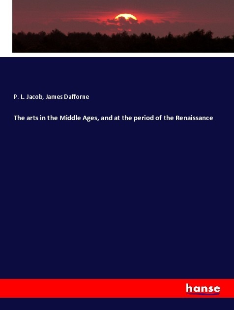 Produktbild The arts in the Middle Ages, and at the period of the Renaissance (Deutsch, P. L. Jacob, James Dafforne, 2018)