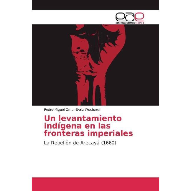Un levantamiento indígena en las fronteras imperiales, Fachbücher von Pedro Miguel Omar Svriz Wucherer