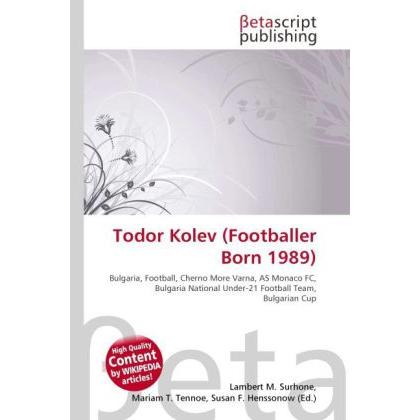 Todor Kolev (Footballer Born 1989), Ratgeber von Lambert M. Surhone, Mariam T. Tennoe, Susan F. Henssonow