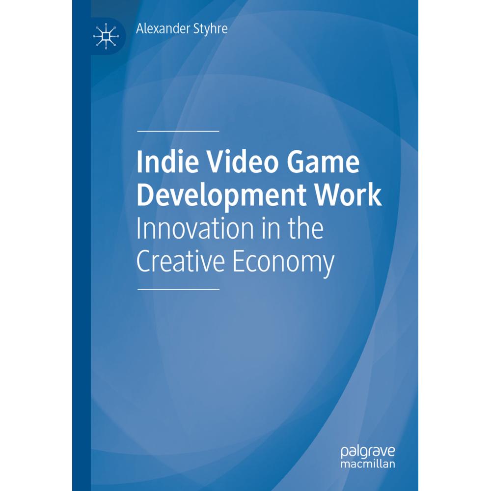 Indie Video Game Development Work, Fachbücher von Alexander Styhre