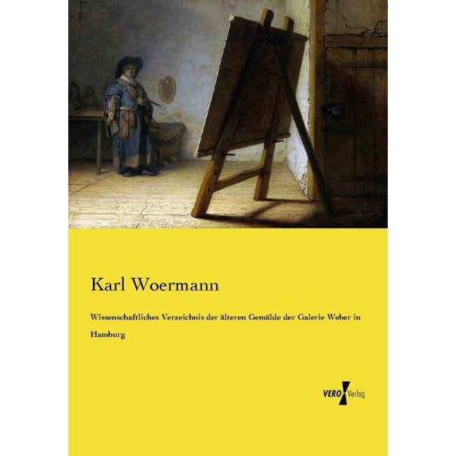 Wissenschaftliches Verzeichnis der älteren Gemälde der Galerie Weber in Hamburg, Fachbücher von Karl Woermann