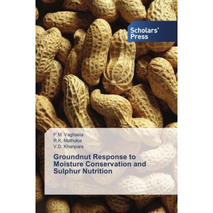 Groundnut Response to Moisture Conservation and Sulphur Nutrition, Fachbücher von R. K. Mathukia, V. D. Khanpara, P. M. ...