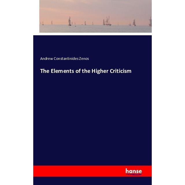 The Elements of the Higher Criticism, Belletristik von Andrew Constantinides Zenos