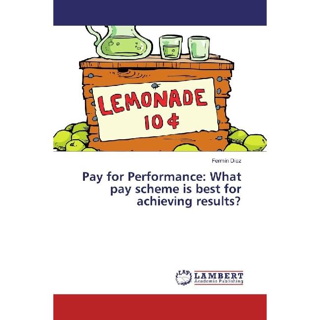 Pay for Performance: What pay scheme is best for achieving results?, Fachbücher von Fermin Diez