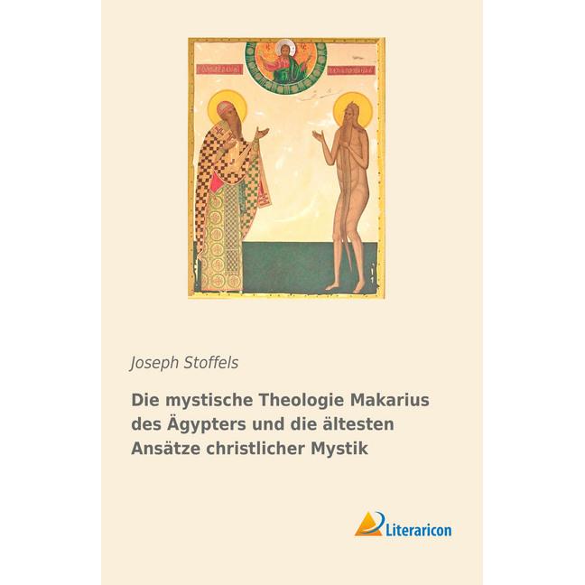 Die mystische Theologie Makarius des Ägypters und die ältesten Ansätze christlicher Mystik, Sachbücher von Joseph Stoffe...
