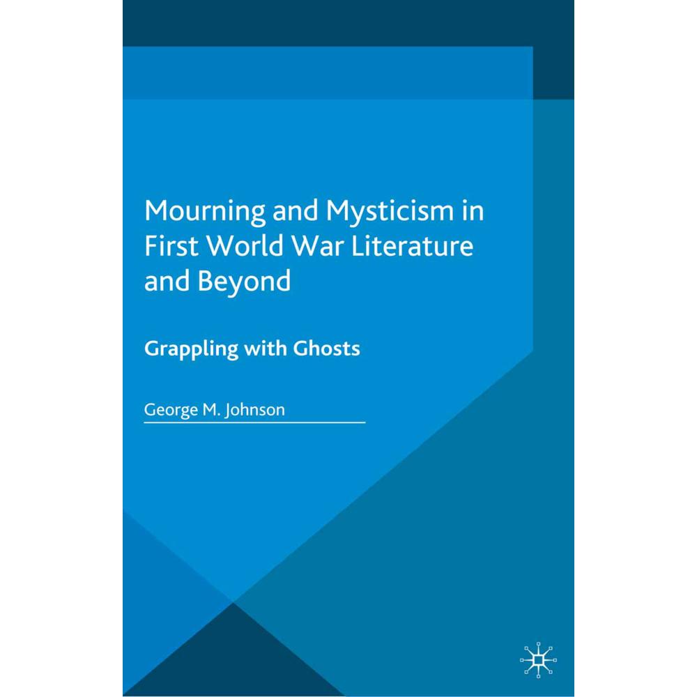 Mourning and Mysticism in First World War Literature and Beyond, Fachbücher von George M. Johnson