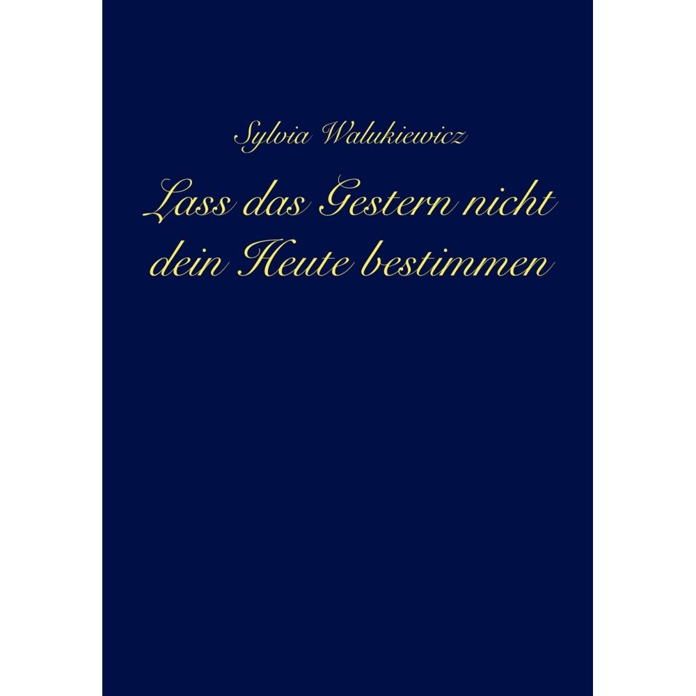 Lass das Gestern nicht dein Heute bestimmen, Ratgeber von Sylvia Walukiewicz