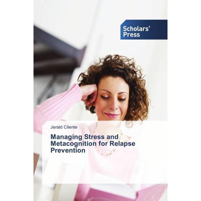 Managing Stress and Metacognition for Relapse Prevention, Sachbücher von Jerald Cilente