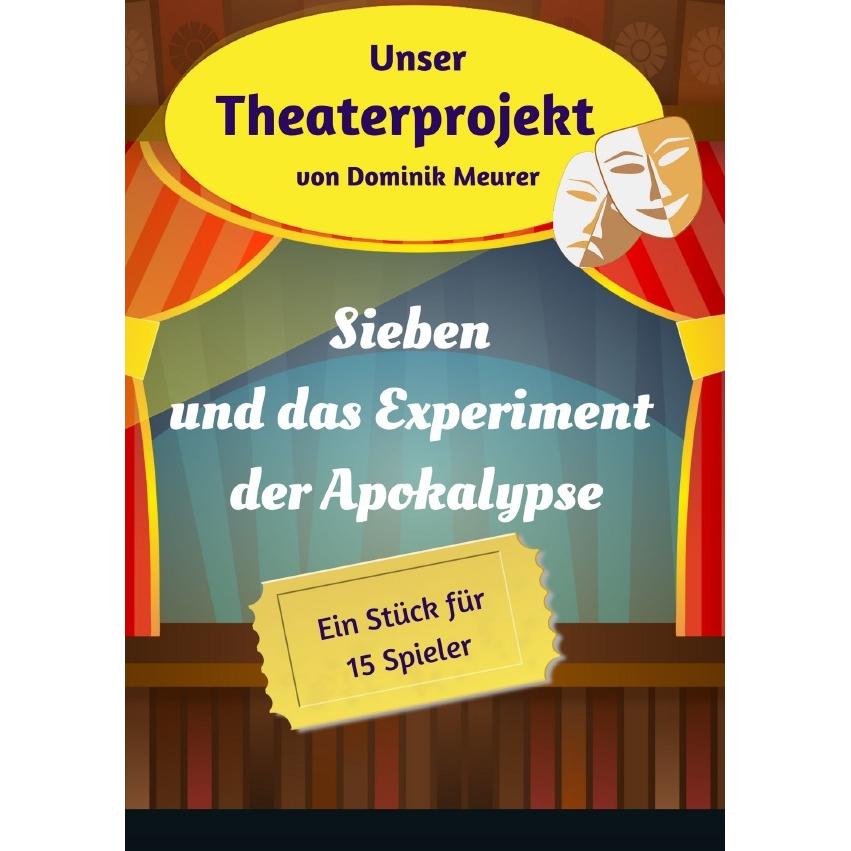 Unser Theaterprojekt / Unser Theaterprojekt, Band 18 - Sieben und das Experiment der Apokalypse, Schulbücher von Dominik...