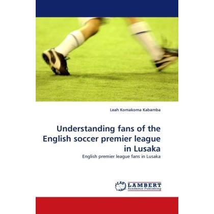 Understanding fans of the English soccer premier league in Lusaka, Fachbücher von Leah Komakoma Kabamba