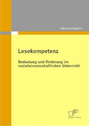 Produktbild Lesekompetenz: Bedeutung und Förderung im sozialwissenschaftlichen Unterricht (Deutsch, Sebastian Göppert, 2009)
