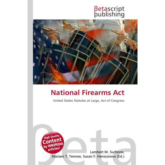 National Firearms Act, Fachbücher von Lambert M. Surhone, Mariam T. Tennoe, Susan F. Henssonow