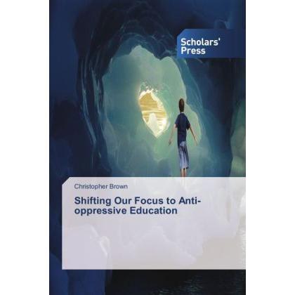 Shifting Our Focus to Anti-oppressive Education, Fachbücher von Christopher Brown