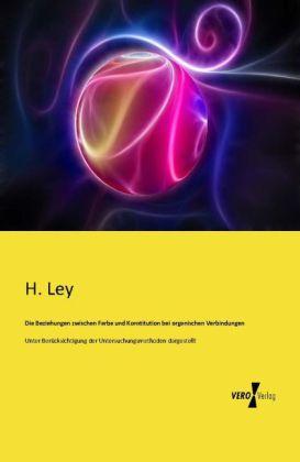 Produktbild Die Beziehungen zwischen Farbe und Konstitution bei organischen Verbindungen (Deutsch, H. Ley, 2013)
