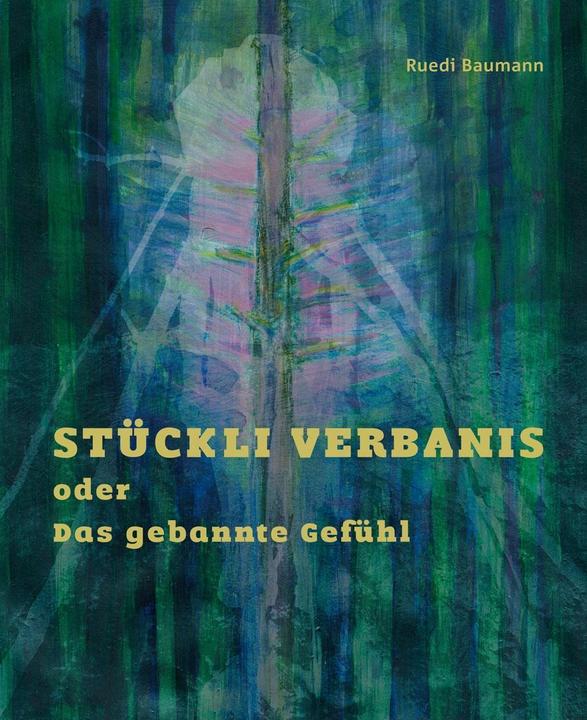 Produktbild Ruedi Baumann - Stückli Verbanis oder Das gebannte Gefühl (Deutsch, Ruedi Baumann, 2015)