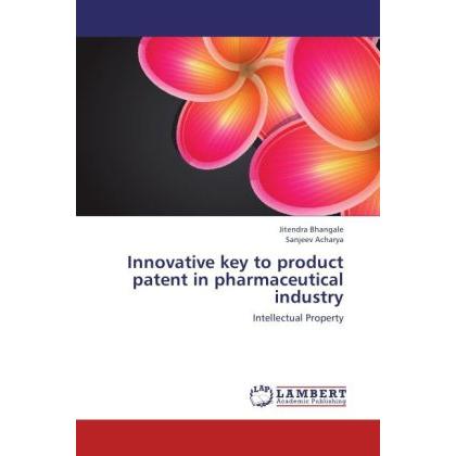 Innovative key to product patent in pharmaceutical industry, Fachbücher von Jitendra Bhangale, Sanjeev Acharya