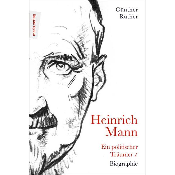 Heinrich Mann: Ein politischer Träumer, Sachbücher von Günther Rüther