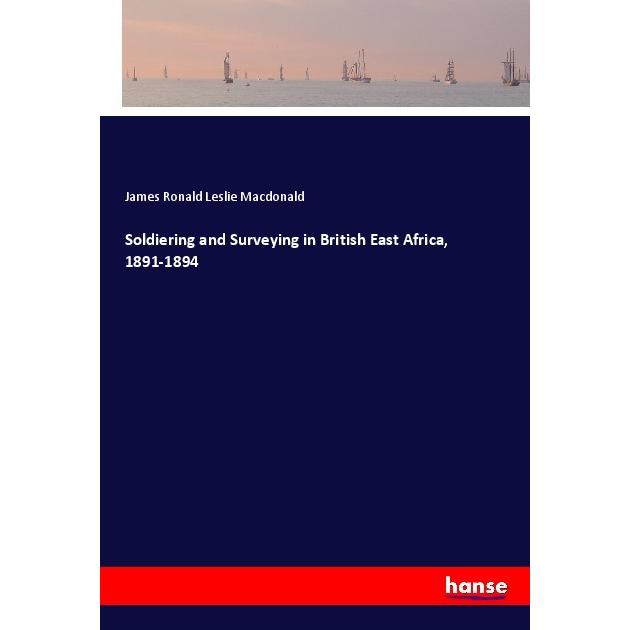 Soldiering and Surveying in British East Africa, 1891-1894, Ratgeber von James Ronald Leslie Macdonald