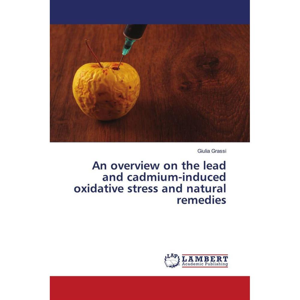An overview on the lead and cadmium-induced oxidative stress and natural remedies, Fachbücher von Giulia Grassi