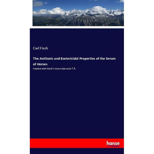 The Antitoxic and Bactericidal Properties of the Serum of Horses, Fachbücher von Carl Fisch