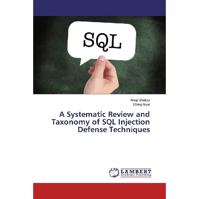 A Systematic Review and Taxonomy of SQL Injection Defense Techniques, Fachbücher von Dhiraj Aryal, Anup Shakya