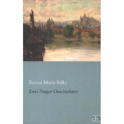 Zwei Prager Geschichten, Belletristik von Rainer Maria Rilke