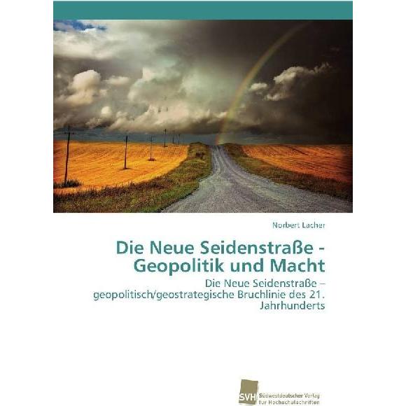 Die Neue Seidenstrasse - Geopolitik und Macht, Fachbücher von Norbert Lacher